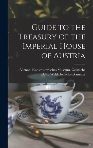 Cover for Vienna (Austria) Kunsthistorisches M · Guide to the Treasury of the Imperial House of Austria (Book) (2022)