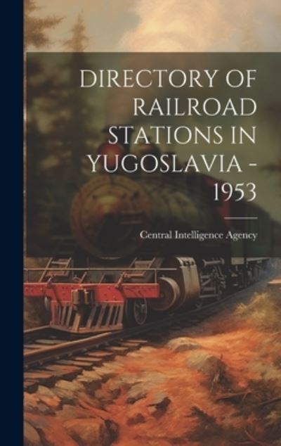 Cover for Central Intelligence Agency · Directory of Railroad Stations in Yugoslavia - 1953 (Book) (2023)