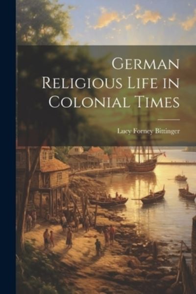 Cover for Lucy Forney Bittinger · German Religious Life in Colonial Times (Book) (2023)