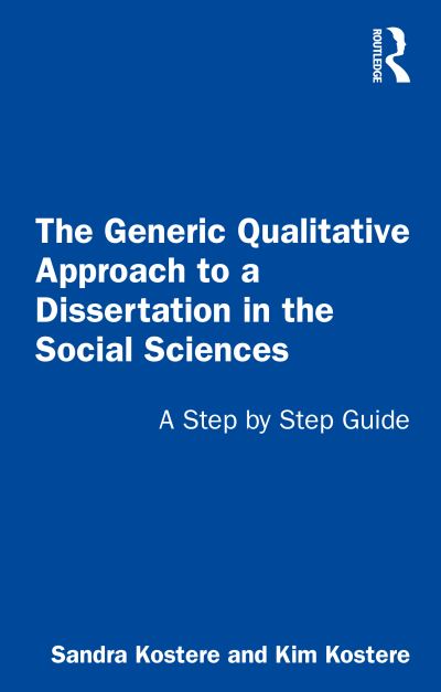 The Generic Qualitative Approach to a Dissertation in the Social Sciences: A Step by Step Guide - Sandra Kostere - Books - Taylor & Francis Ltd - 9781032050249 - September 30, 2021