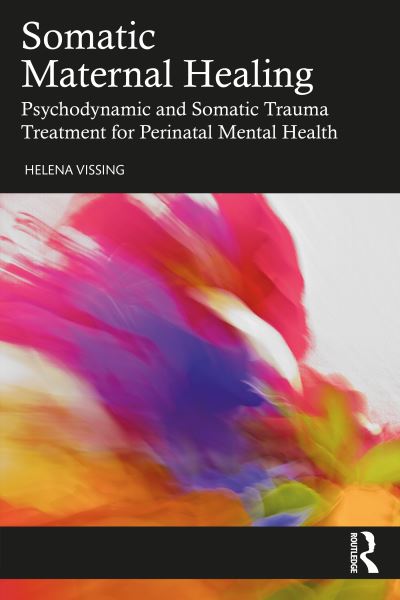 Cover for Vissing, Helena (Private practice, California, USA) · Somatic Maternal Healing: Psychodynamic and Somatic Trauma Treatment for Perinatal Mental Health (Paperback Book) (2023)