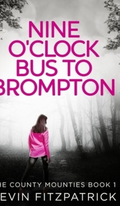 Cover for Kevin Fitzpatrick · Nine O'clock Bus To Brompton (The County Mounties Book 1) (Hardcover Book) (2021)