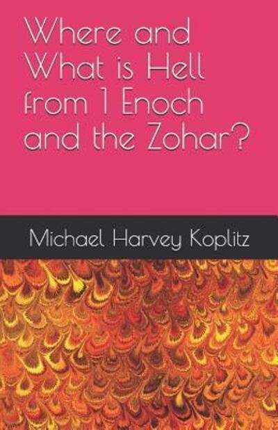 Where and What is Hell from 1 Enoch and the Zohar? - Michael Harvey Koplitz - Bøger - Independently Published - 9781077415249 - 1. juli 2019