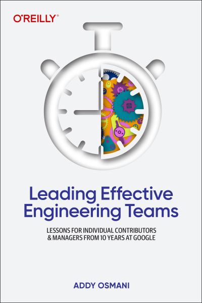 Cover for Addy Osmani · Leading Effective Engineering Teams: Lessons for Individual Contributors and Managers from 10 Years at Google (Paperback Book) (2024)