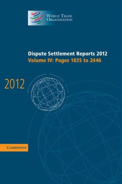 Dispute Settlement Reports 2012: Volume 4, Pages 1835-2446 - World Trade Organization Dispute Settlement Reports - World Trade Organization - Books - Cambridge University Press - 9781107051249 - March 6, 2014