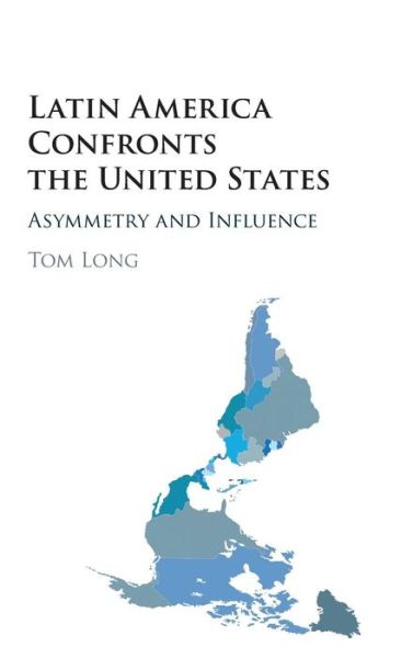 Cover for Long, Tom (University of Reading) · Latin America Confronts the United States: Asymmetry and Influence (Hardcover Book) (2015)