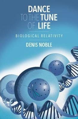Cover for Noble, Denis (University of Oxford) · Dance to the Tune of Life: Biological Relativity (Hardcover bog) (2016)