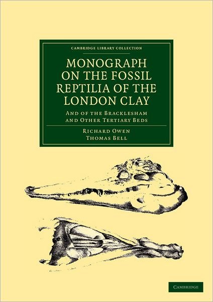 Cover for Richard Owen · Monograph on the Fossil Reptilia of the London Clay: And of the Bracklesham and Other Tertiary Beds - Cambridge Library Collection - Monographs of the Palaeontographical Society (Taschenbuch) (2011)