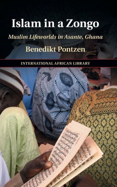 Cover for Benedikt Pontzen · Islam in a Zongo: Muslim Lifeworlds in Asante, Ghana - The International African Library (Gebundenes Buch) (2021)