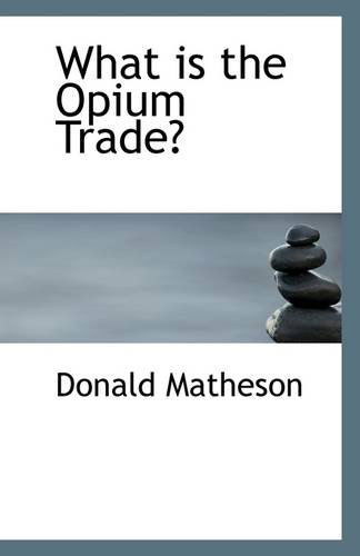 What is the Opium Trade? - Donald Matheson - Books - BiblioLife - 9781113300249 - July 17, 2009