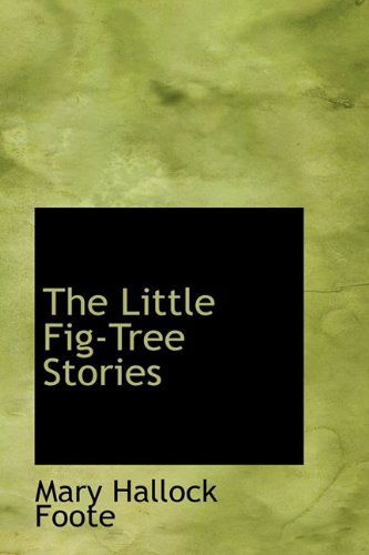 The Little Fig-tree Stories - Mary Hallock Foote - Books - BiblioLife - 9781113805249 - October 3, 2009