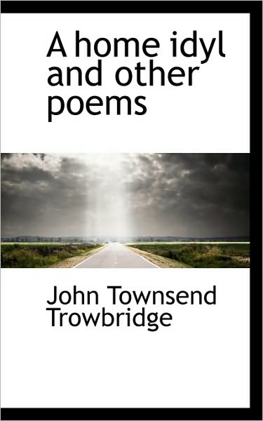 Cover for John Townsend Trowbridge · A Home Idyl and Other Poems (Paperback Book) (2009)