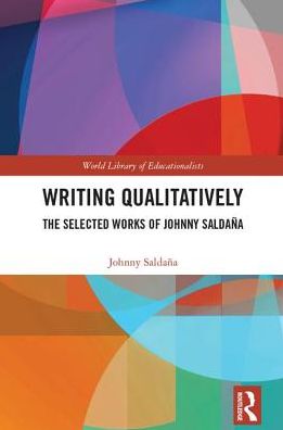 Cover for Johnny Saldana · Writing Qualitatively: The Selected Works of Johnny Saldana - World Library of Educationalists (Hardcover Book) (2018)