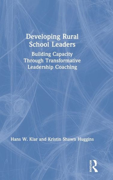 Cover for Klar, Hans W. (Clemson University, USA) · Developing Rural School Leaders: Building Capacity Through Transformative Leadership Coaching (Hardcover Book) (2020)