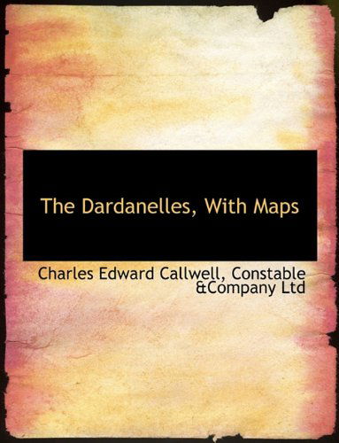 Cover for Charles Edward Callwell · The Dardanelles, with Maps (Paperback Book) (2010)