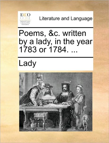 Cover for Lady · Poems, &amp;c. Written by a Lady, in the Year 1783 or 1784. ... (Paperback Book) (2010)