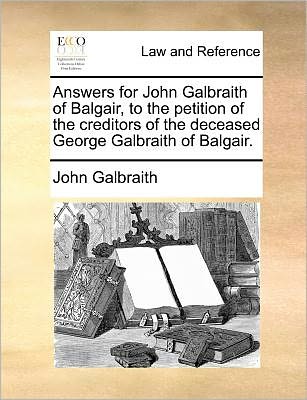 Cover for John Galbraith · Answers for John Galbraith of Balgair, to the Petition of the Creditors of the Deceased George Galbraith of Balgair. (Paperback Book) (2010)