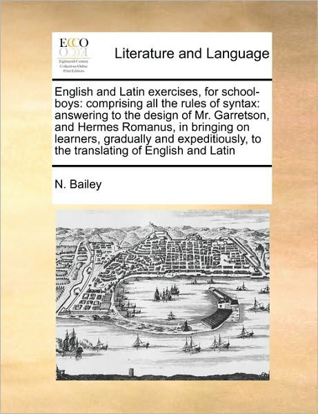 Cover for N Bailey · English and Latin Exercises, for School-boys: Comprising All the Rules of Syntax: Answering to the Design of Mr. Garretson, and Hermes Romanus, in Bri (Taschenbuch) (2010)