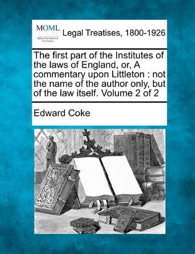 Cover for Edward Coke · The First Part of the Institutes of the Laws of England, Or, a Commentary Upon Littleton: Not the Name of the Author Only, but of the Law Itself. Volume 2 of 2 (Taschenbuch) (2010)