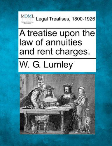 Cover for W. G. Lumley · A Treatise Upon the Law of Annuities and Rent Charges. (Paperback Book) (2010)