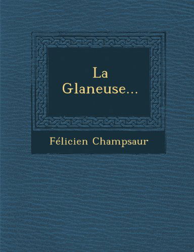Cover for Félicien Champsaur · La Glaneuse... (Taschenbuch) [French edition] (2012)