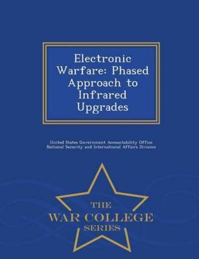 Cover for United States Government Accountability · Electronic Warfare: Phased Approach to Infrared Upgrades - War College Series (Paperback Bog) (2015)