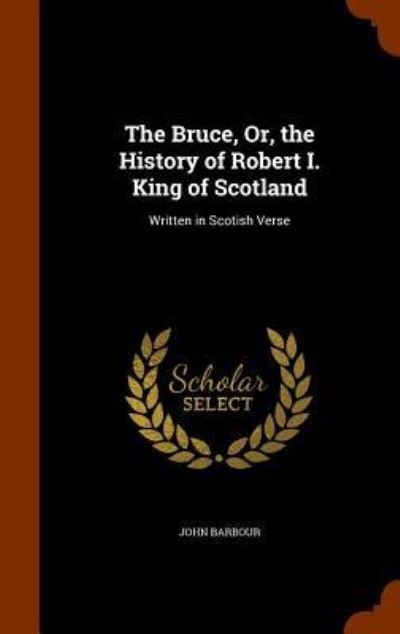 Cover for John Barbour · The Bruce, Or, the History of Robert I. King of Scotland (Hardcover Book) (2015)