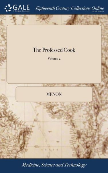 Cover for Menon · The Professed Cook Or the Modern Art of Cookery, Pastry, and Confectionary, Made Plain and Easy. Consisting of the Most Approved Methods in the ... Cookery. the Second Edition. of 2; Volume 2 (Hardcover Book) (2018)