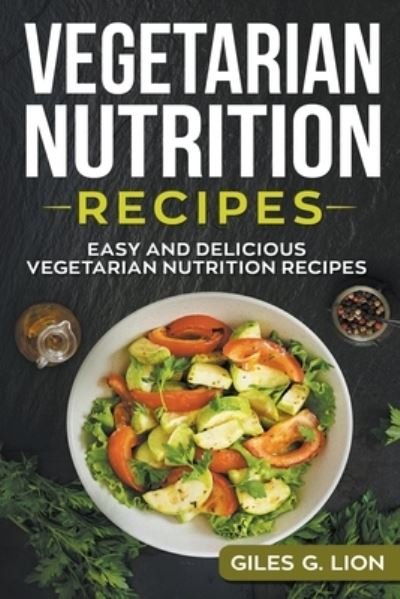 Cover for Giles G. Lion · Vegetarian Nutrition Recipes : Easy and Delicious Vegetarian Nutrition Recipes (Taschenbuch) (2019)