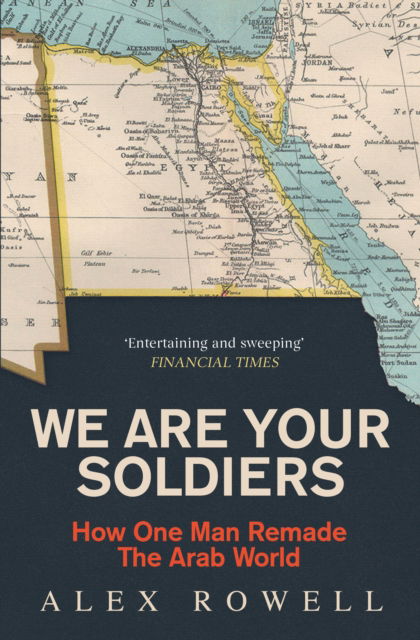 Alex Rowell · We Are Your Soldiers: How Egypt's Gamal Abdel Nasser Remade the Arab World (Paperback Book) (2024)
