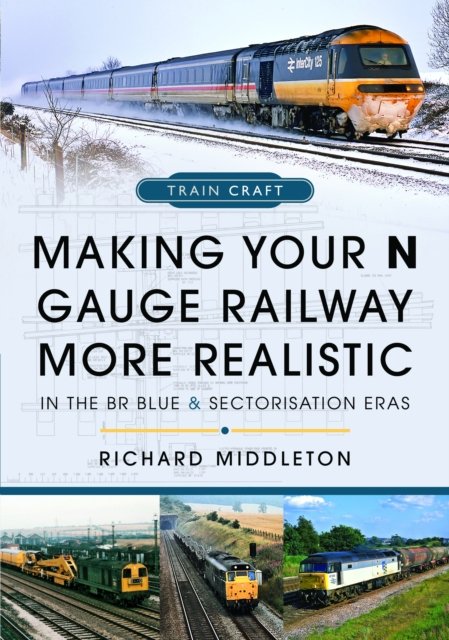 Cover for Richard Middleton · Making Your N Gauge Railway More Realistic: In the BR Blue and Sectorisation Eras (Inbunden Bok) (2024)
