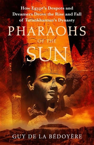Cover for Guy de la Bedoyere · Pharaohs of the Sun: Radio 4 Book of the Week,  How Egypt's Despots and Dreamers Drove the Rise and Fall of Tutankhamun's Dynasty (Paperback Bog) (2022)