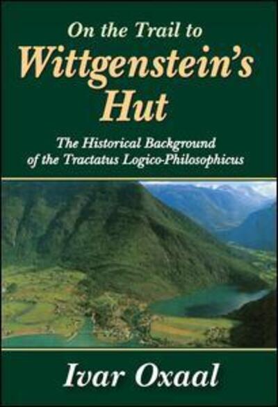 Cover for Ivar Oxaal · On the Trail to Wittgenstein's Hut: The Historical Background of the Tractatus Logico-philosphicus (Hardcover Book) (2010)