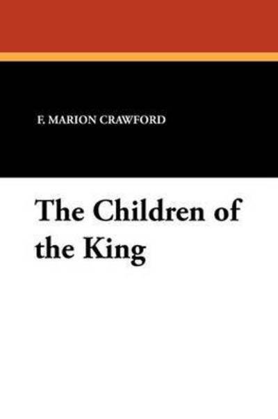 The Children of the King - F. Marion Crawford - Books - Wildside Press - 9781434425249 - December 31, 2010