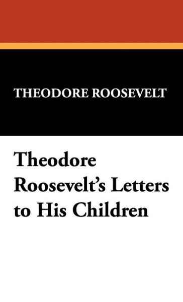 Cover for Theodore Iv Roosevelt · Theodore Roosevelt's Letters to His Children (Hardcover Book) (2007)