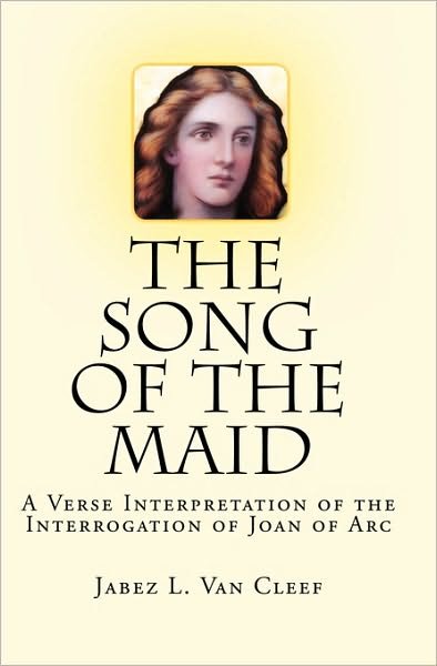 Cover for Jabez L. Van Cleef · The Song of the Maid: a Verse Interpretation of the Interrogation of Joan of Arc (Paperback Bog) (2008)