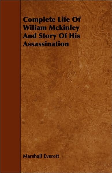 Complete Life of Wiliam Mckinley and Story of His Assassination - Marshall Everett - Bøger - Aslan Press - 9781443757249 - 7. oktober 2008