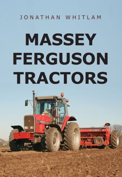 Massey Ferguson Tractors - Jonathan Whitlam - Books - Amberley Publishing - 9781445667249 - August 15, 2017