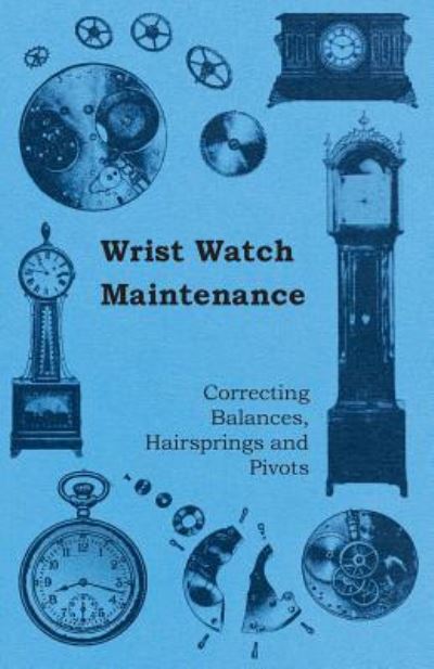 Wrist Watch Maintenance - Correcting Balances, Hairsprings and Pivots - Anon. - Books - Read Books - 9781446529249 - January 20, 2011