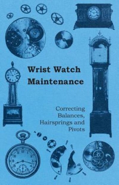 Cover for Anon. · Wrist Watch Maintenance - Correcting Balances, Hairsprings and Pivots (Taschenbuch) (2011)