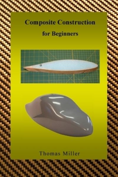 Composite Construction for Beginners - Thomas Miller - Books - Createspace Independent Publishing Platf - 9781449924249 - December 10, 2009