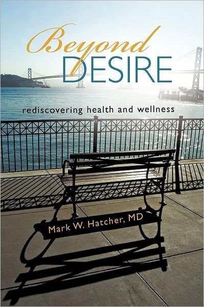 Cover for Hatcher, Mark W, MD · Beyond Desire: Rediscovering Health and Wellness (Paperback Book) (2011)