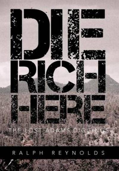 Cover for Ralph Reynolds · Die Rich Here: the Lost Adams Diggings (Hardcover Book) (2012)