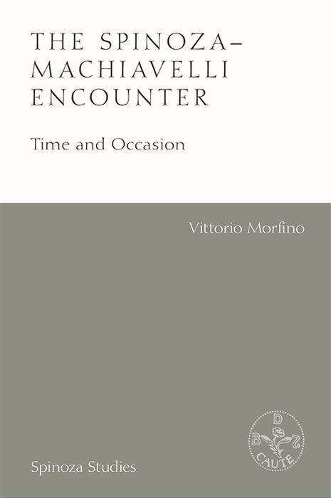 Cover for Vittorio Morfino · The Spinoza-Machiavelli Encounter: Time and Occasion - Spinoza Studies (Hardcover Book) (2018)