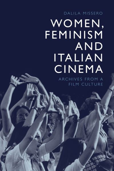 Cover for Dalila Missero · Women, Feminism and Italian Cinema: Archives from a Film Culture (Hardcover Book) (2021)