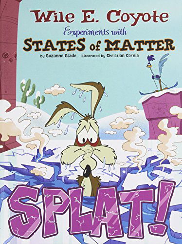 Cover for Suzanne Slade · Splat!: Wile E. Coyote Experiments with States of Matter (Wile E. Coyote, Physical Science Genius) (Hardcover Book) (2014)