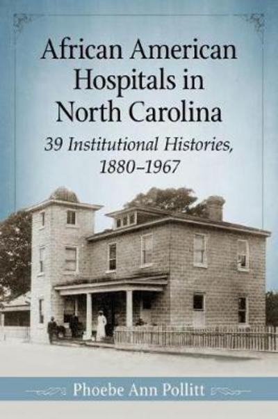 Cover for Phoebe Ann Pollitt · African American Hospitals in North Carolina: 39 Institutional Histories, 1880-1967 (Paperback Book) (2017)