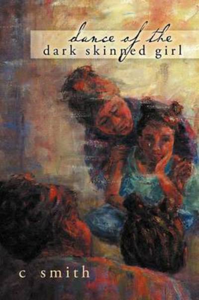 Dance of the Dark Skinned Girl - C Smith - Books - Authorhouse - 9781477293249 - December 21, 2012