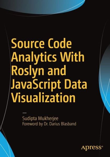 Cover for Sudipta Mukherjee · Source Code Analytics With Roslyn and JavaScript Data Visualization (Paperback Book) [1st edition] (2017)
