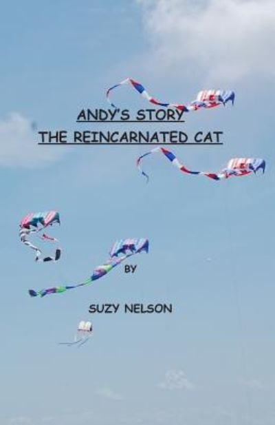 Andy's Story, the Reincarnated Cat - Suzy Nelson - Books - Createspace Independent Publishing Platf - 9781490993249 - August 9, 2013